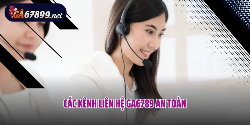 Các kênh liên hệ Ga6789 an toàn