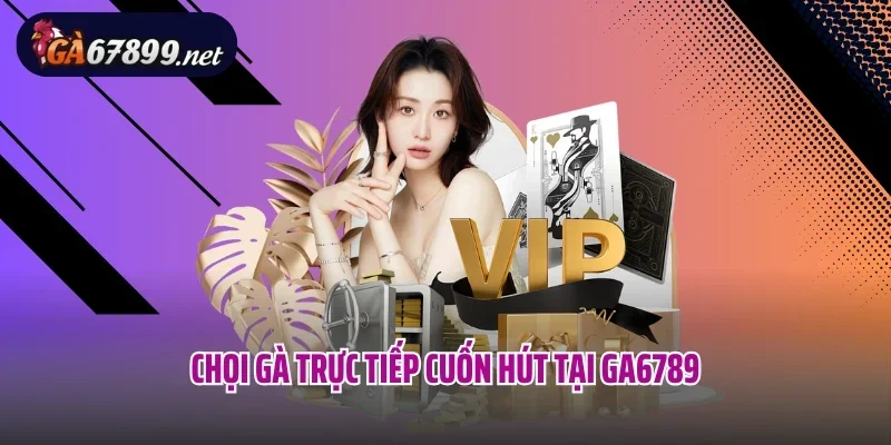 Chọi gà trực tiếp cuốn hút tại Ga6789