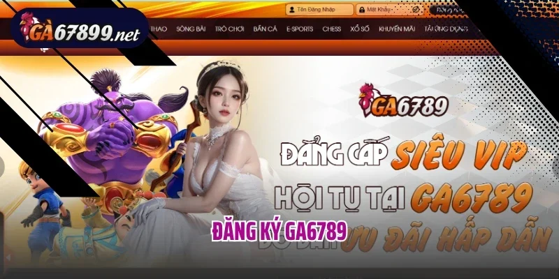 Đăng Ký Ga6789- Các Bước Truy Cập Tài Khoản Nhanh Chóng