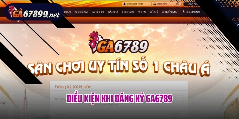 Điều kiện khi đăng ký Ga6789